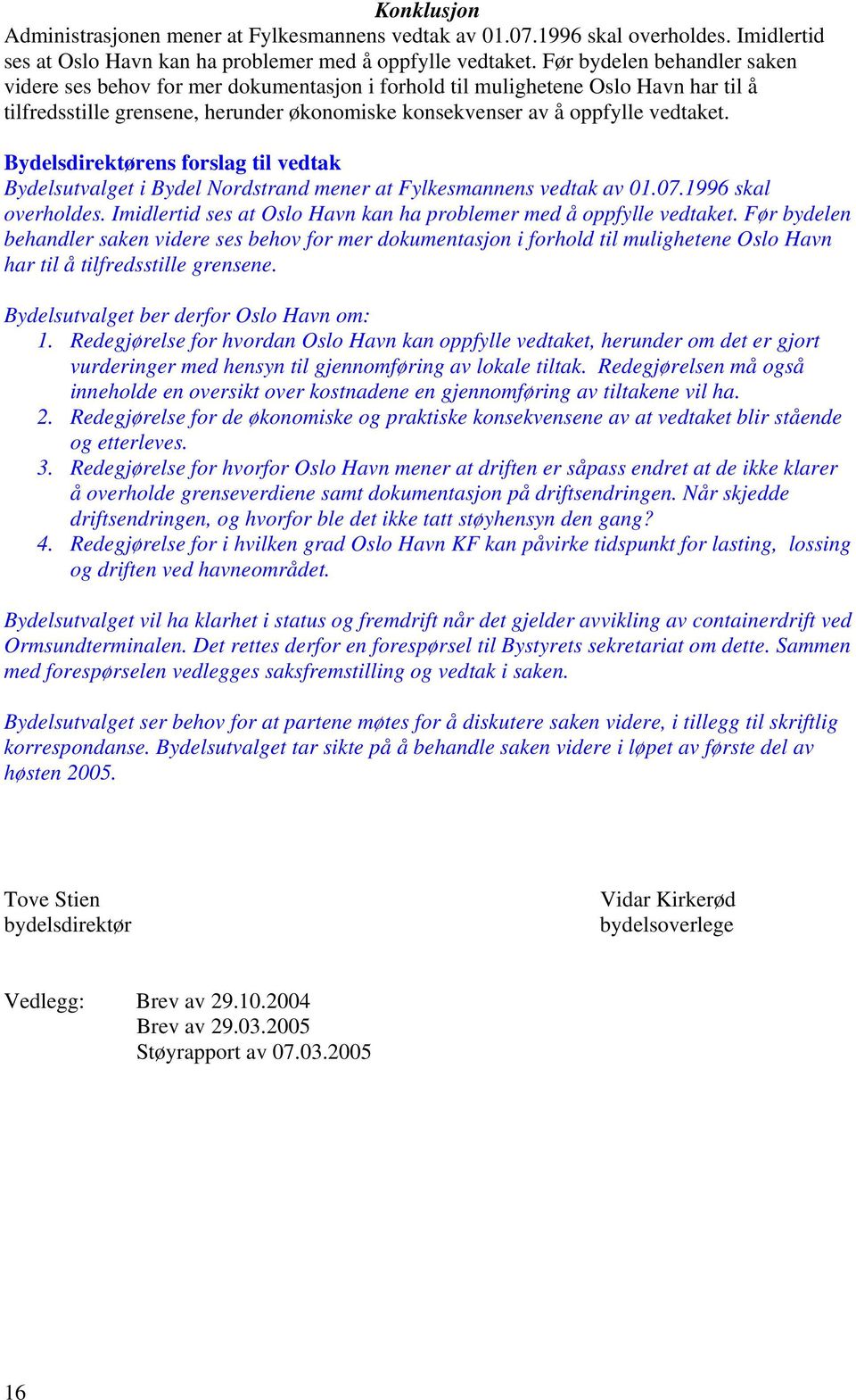 Bydelsdirektørens forslag til vedtak Bydelsutvalget i Bydel Nordstrand mener at Fylkesmannens vedtak av 01.07.1996 skal overholdes.