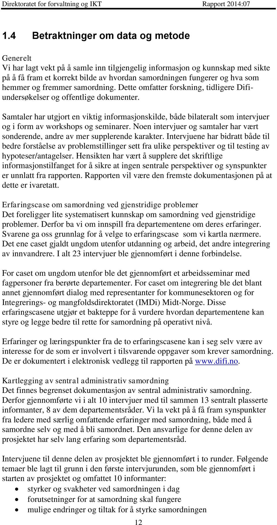 Samtaler har utgjort en viktig informasjonskilde, både bilateralt som intervjuer og i form av workshops og seminarer.