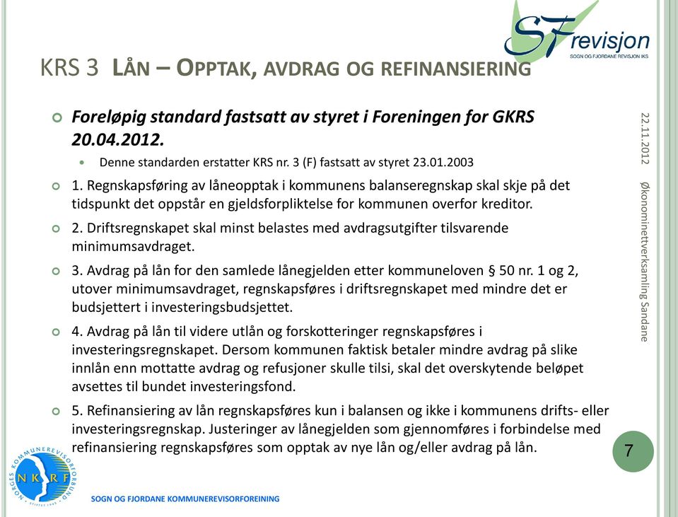 Driftsregnskapet skal minst belastes med avdragsutgifter tilsvarende minimumsavdraget. 3. Avdrag på lån for den samlede lånegjelden etter kommuneloven 50 nr.