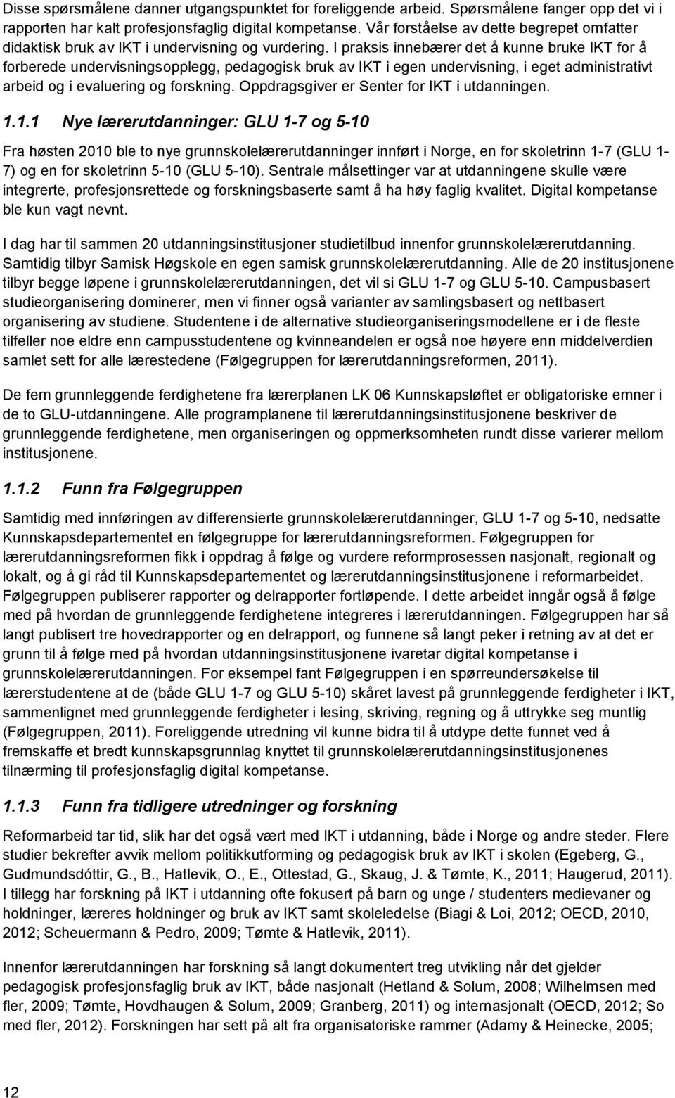 I praksis innebærer det å kunne bruke IKT for å forberede undervisningsopplegg, pedagogisk bruk av IKT i egen undervisning, i eget administrativt arbeid og i evaluering og forskning.