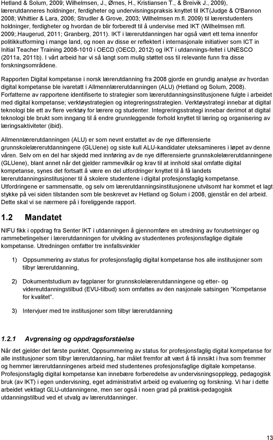 2009) til lærerstudenters holdninger, ferdigheter og hvordan de blir forberedt til å undervise med IKT (Wilhelmsen mfl. 2009;.Haugerud, 2011; Granberg, 2011).