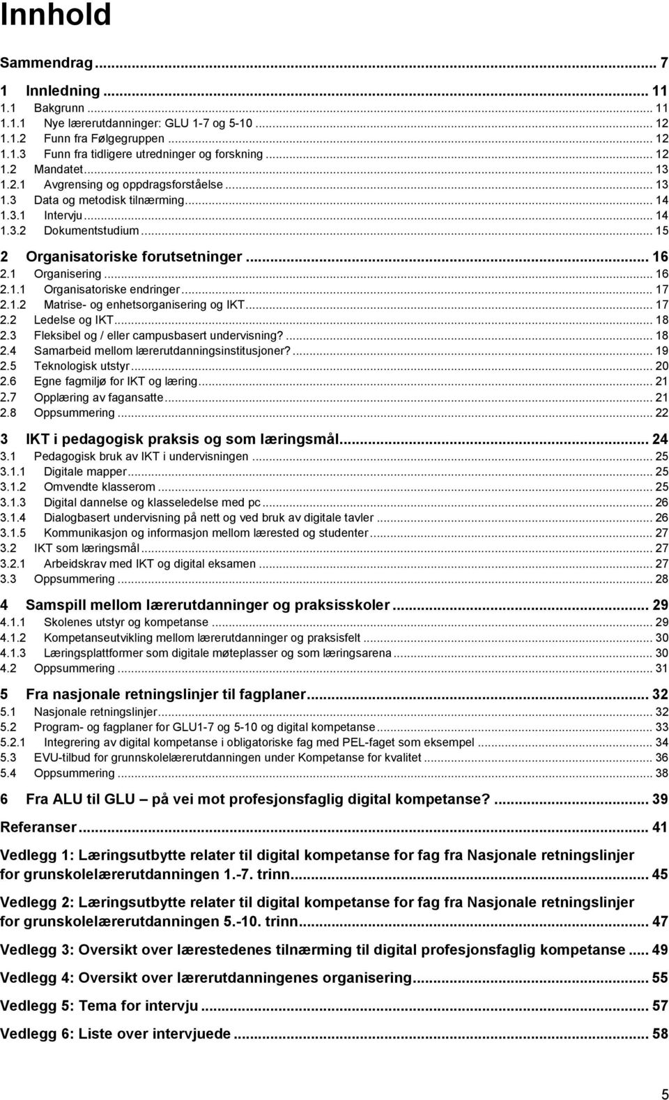 1 Organisering... 16 2.1.1 Organisatoriske endringer... 17 2.1.2 Matrise- og enhetsorganisering og IKT... 17 2.2 Ledelse og IKT... 18 2.3 Fleksibel og / eller campusbasert undervisning?... 18 2.4 Samarbeid mellom lærerutdanningsinstitusjoner?