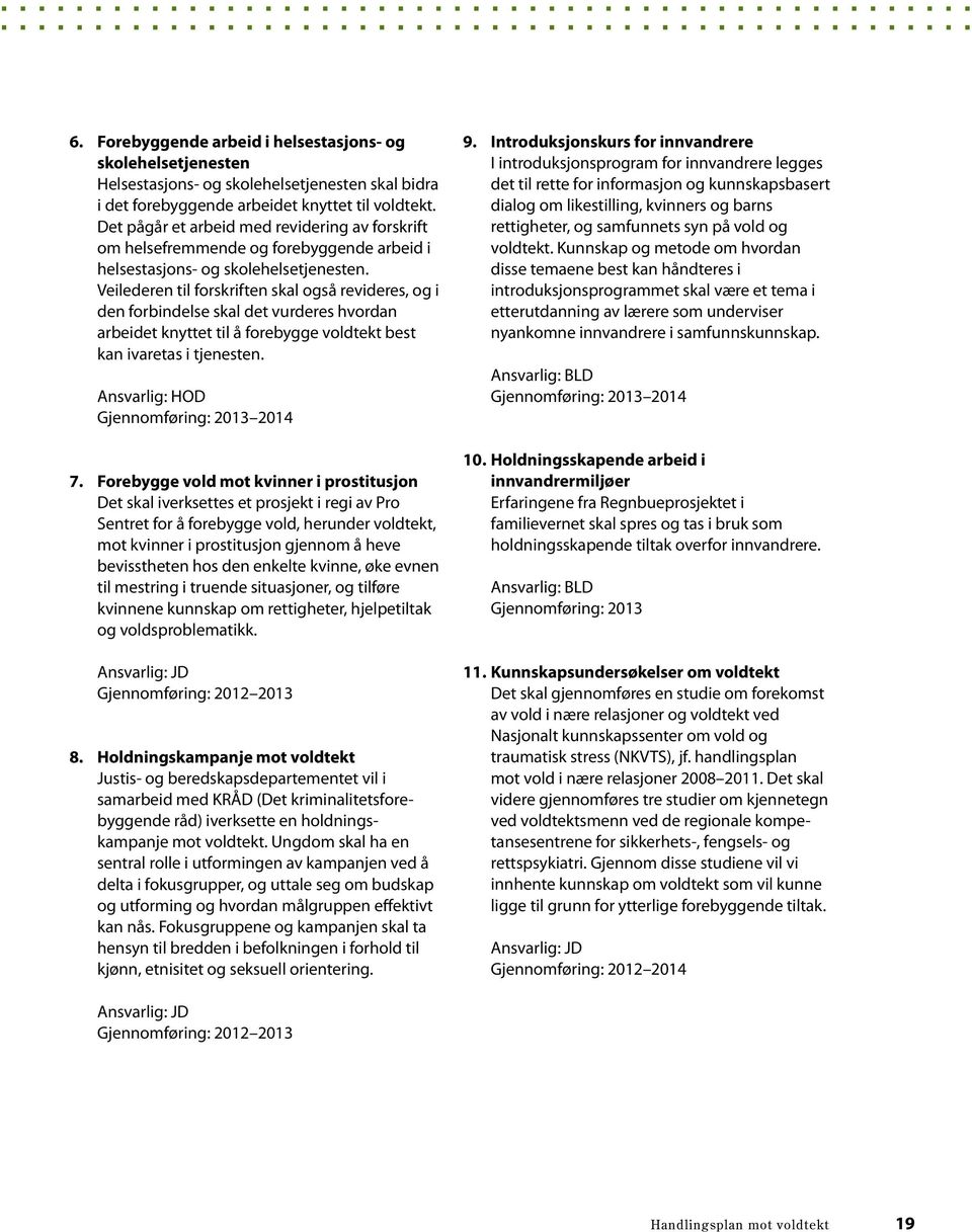 Veilederen til forskriften skal også revideres, og i den forbindelse skal det vurderes hvordan arbeidet knyttet til å forebygge voldtekt best kan ivaretas i tjenesten.