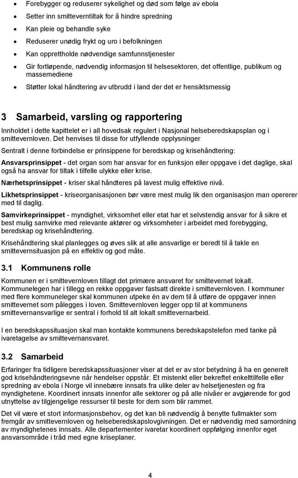 hensiktsmessig 3 Samarbeid, varsling og rapportering Innholdet i dette kapittelet er i all hovedsak regulert i Nasjonal helseberedskapsplan og i smittevernloven.