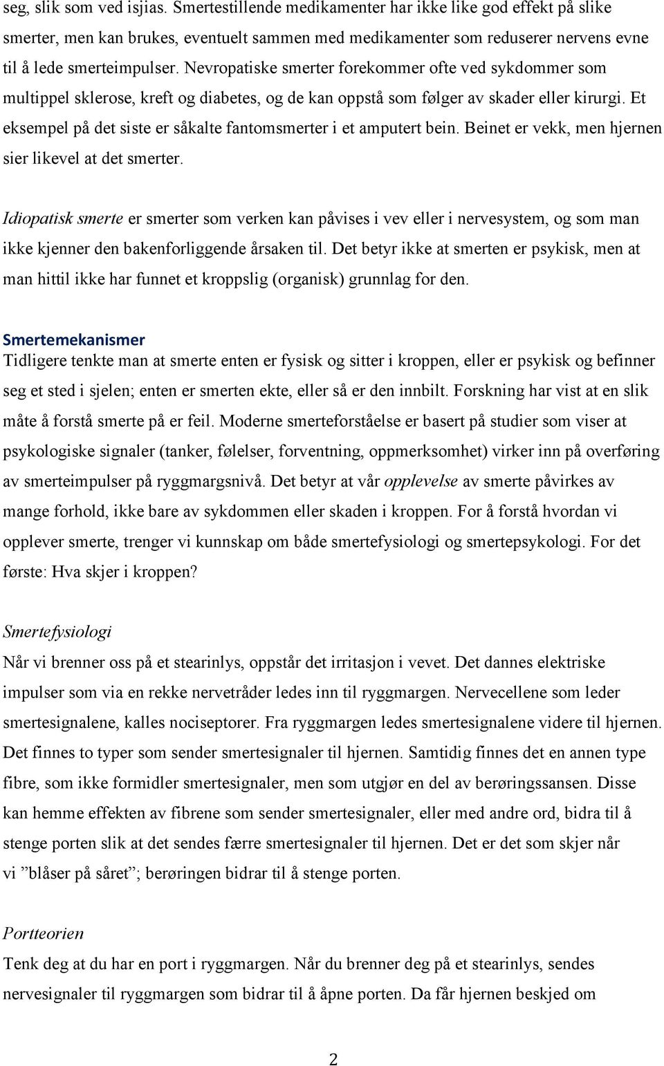 Nevropatiske smerter forekommer ofte ved sykdommer som multippel sklerose, kreft og diabetes, og de kan oppstå som følger av skader eller kirurgi.