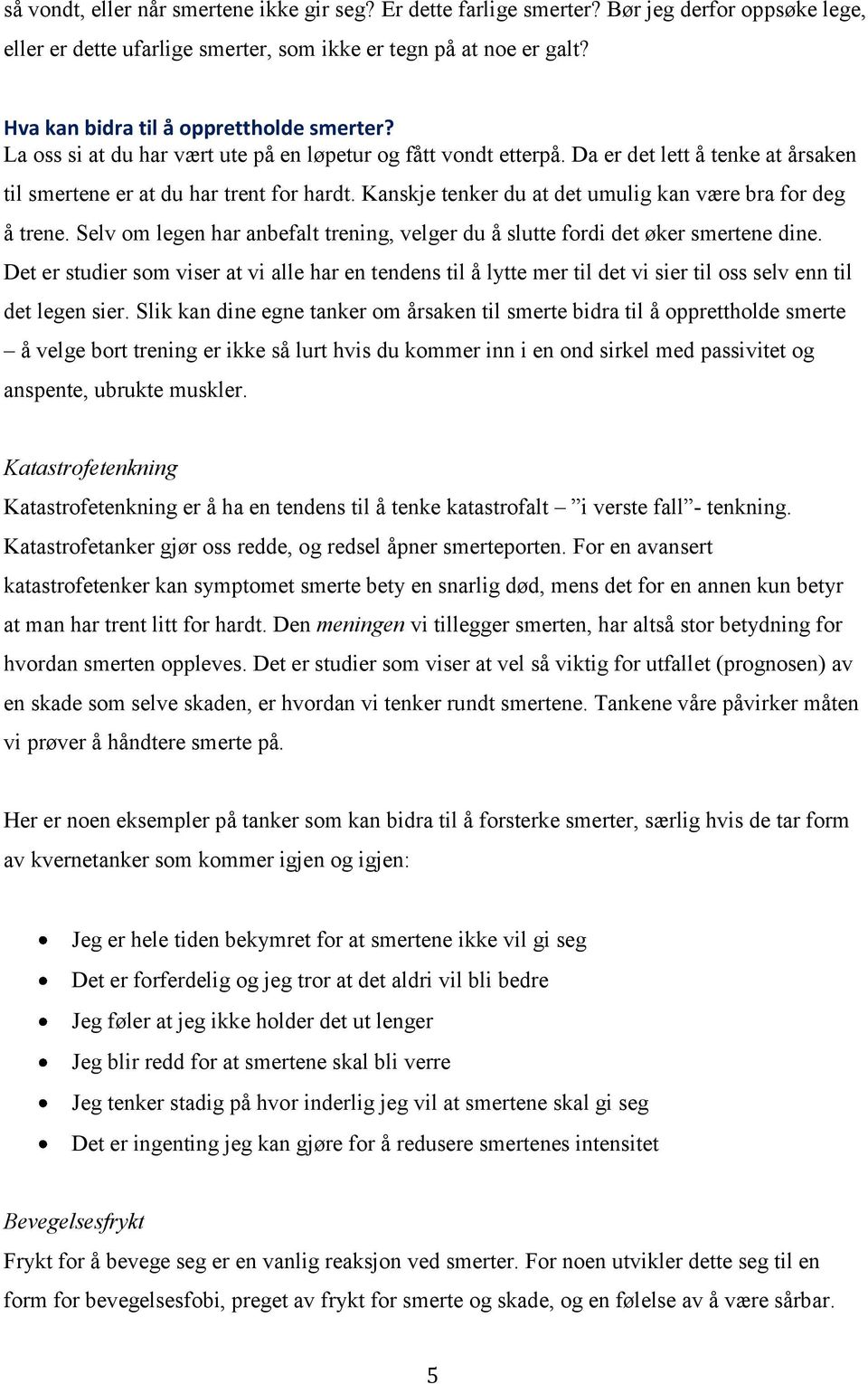 Kanskje tenker du at det umulig kan være bra for deg å trene. Selv om legen har anbefalt trening, velger du å slutte fordi det øker smertene dine.