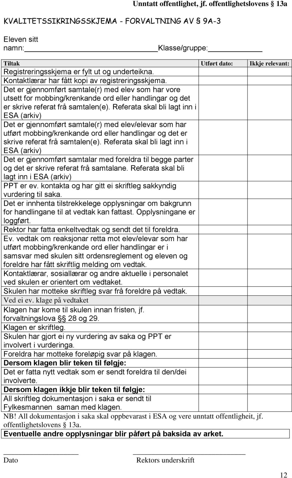 Kontaktlærar har fått kopi av registreringsskjema. Det er gjennomført samtale(r) med elev som har vore utsett for mobbing/krenkande ord eller handlingar og det er skrive referat frå samtalen(e).