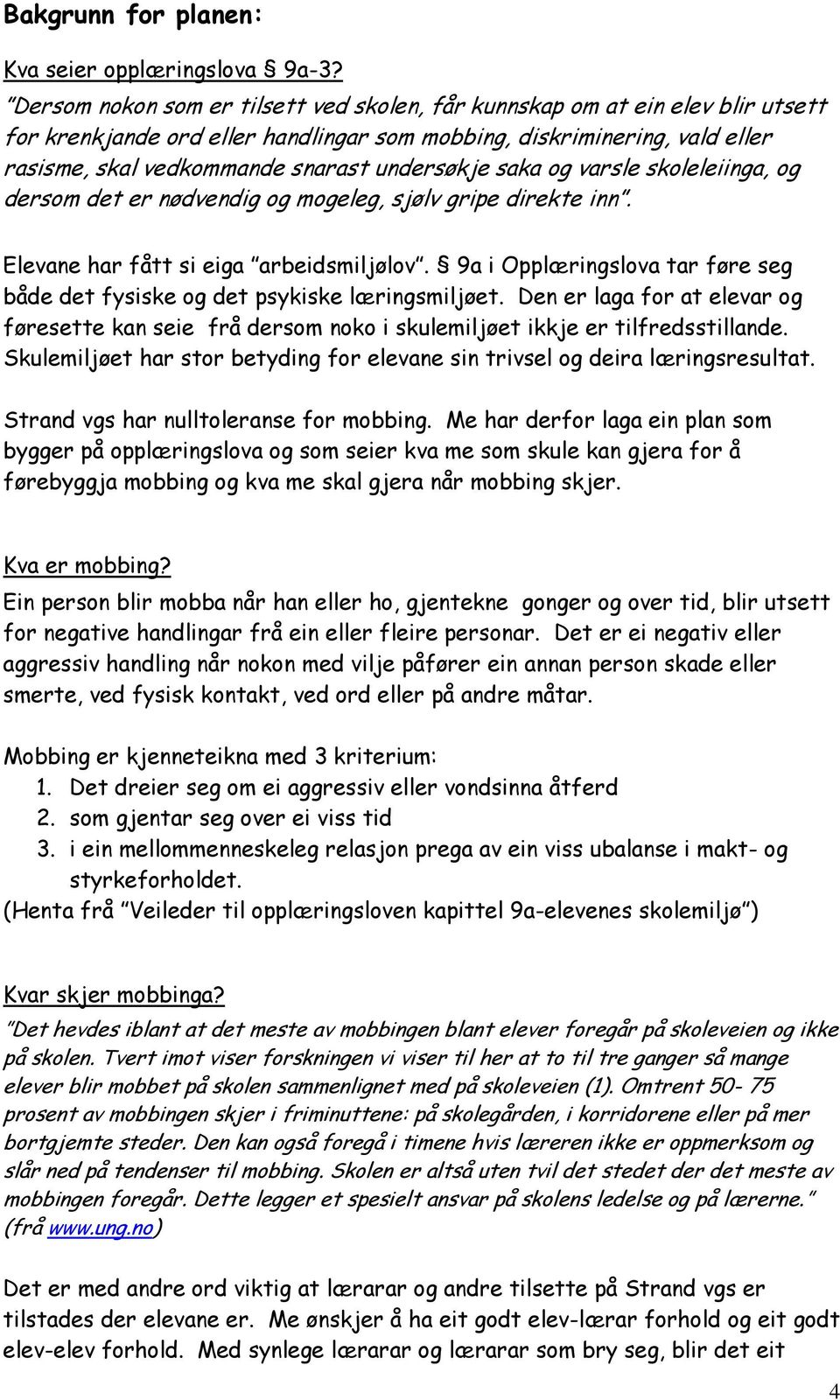 undersøkje saka og varsle skoleleiinga, og dersom det er nødvendig og mogeleg, sjølv gripe direkte inn. Elevane har fått si eiga arbeidsmiljølov.