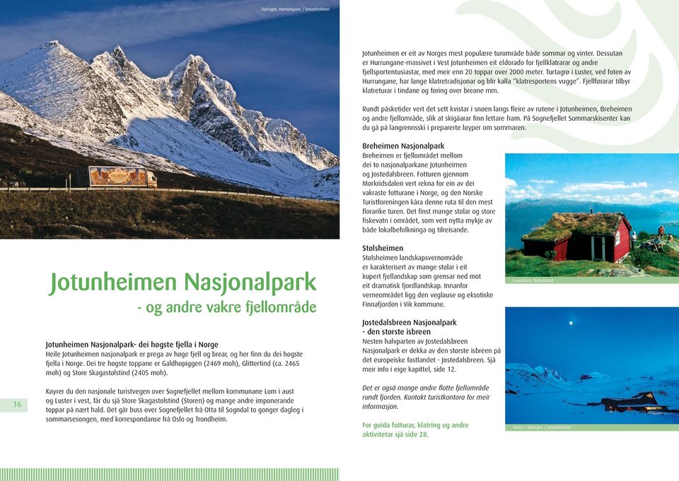 Turtagrø i Luster, ved foten av Hurrungane, har lange klatretradisjonar og blir kalla klatresportens vugge. Fjellførarar tilbyr klatreturar i tindane og føring over breane mm.