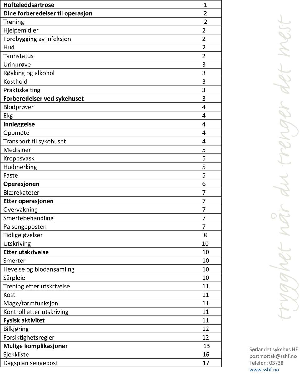 operasjonen 7 Overvåkning 7 Smertebehandling 7 På sengeposten 7 Tidlige øvelser 8 Utskriving 10 Etter utskrivelse 10 Smerter 10 Hevelse og blodansamling 10 Sårpleie 10 Trening etter