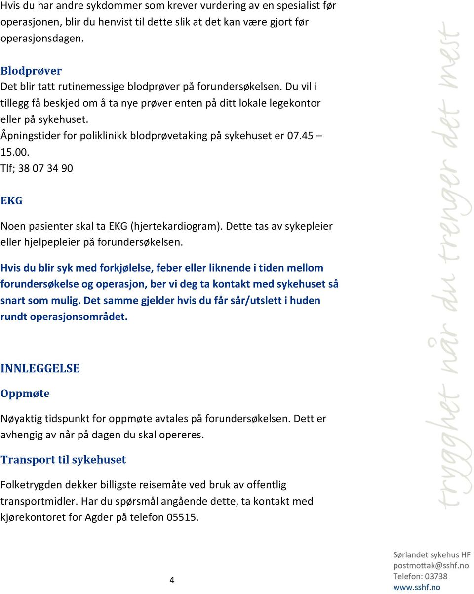 Åpningstider for poliklinikk blodprøvetaking på sykehuset er 07.45 15.00. Tlf; 38 07 34 90 EKG Noen pasienter skal ta EKG (hjertekardiogram).