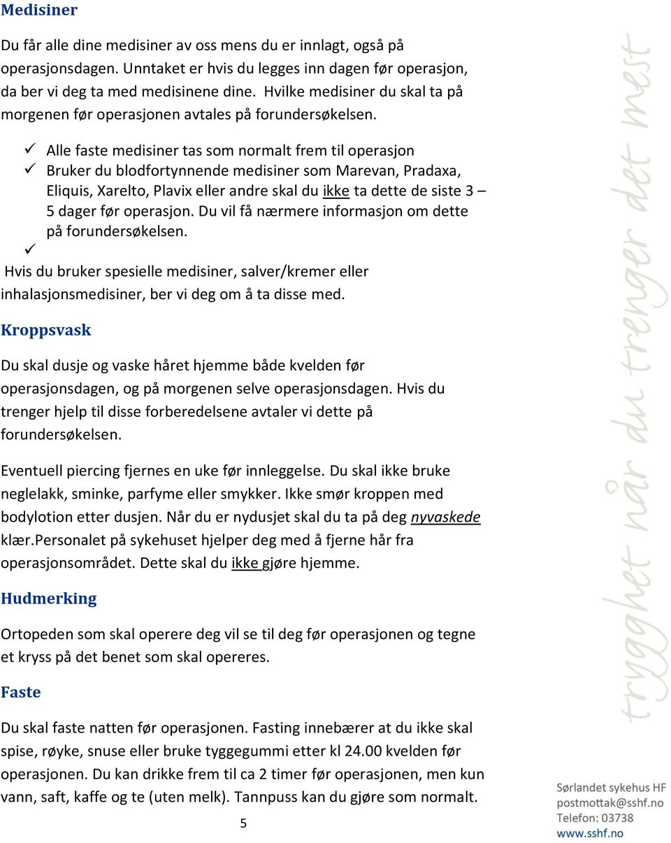 Alle faste medisiner tas som normalt frem til operasjon Bruker du blodfortynnende medisiner som Marevan, Pradaxa, Eliquis, Xarelto, Plavix eller andre skal du ikke ta dette de siste 3 5 dager før