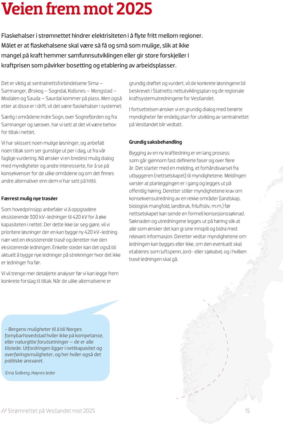 arbeidsplasser. Det er viktig at sentralnettsforbindelsene Sima Samnanger, Ørskog Sogndal, Kollsnes Mongstad Modalen og Sauda Saurdal kommer på plass.