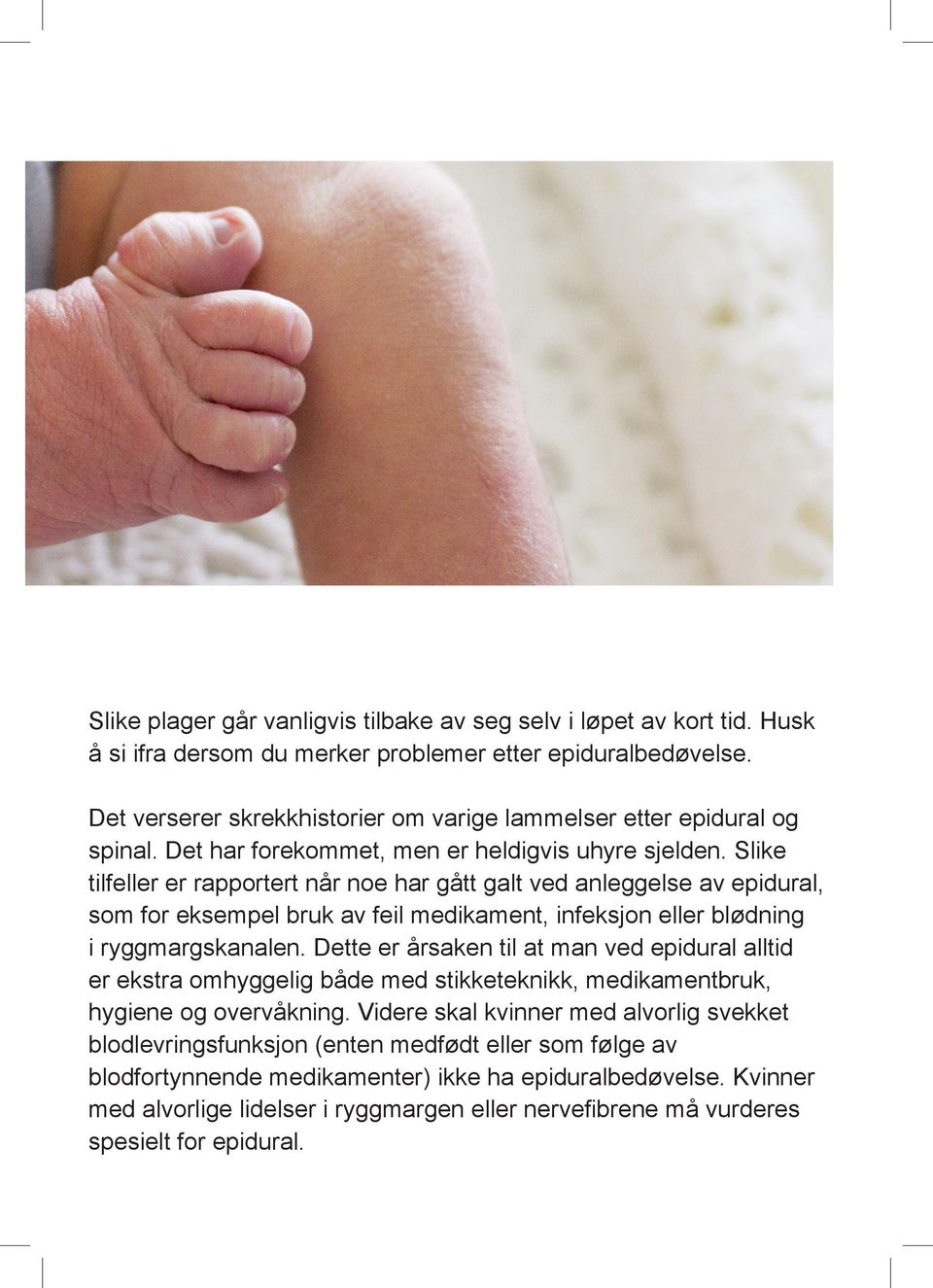 Slike tilfeller er rapportert når noe har gått galt ved anleggelse av epidural, som for eksempel bruk av feil medikament, infeksjon eller blødning i ryggmargskanalen.