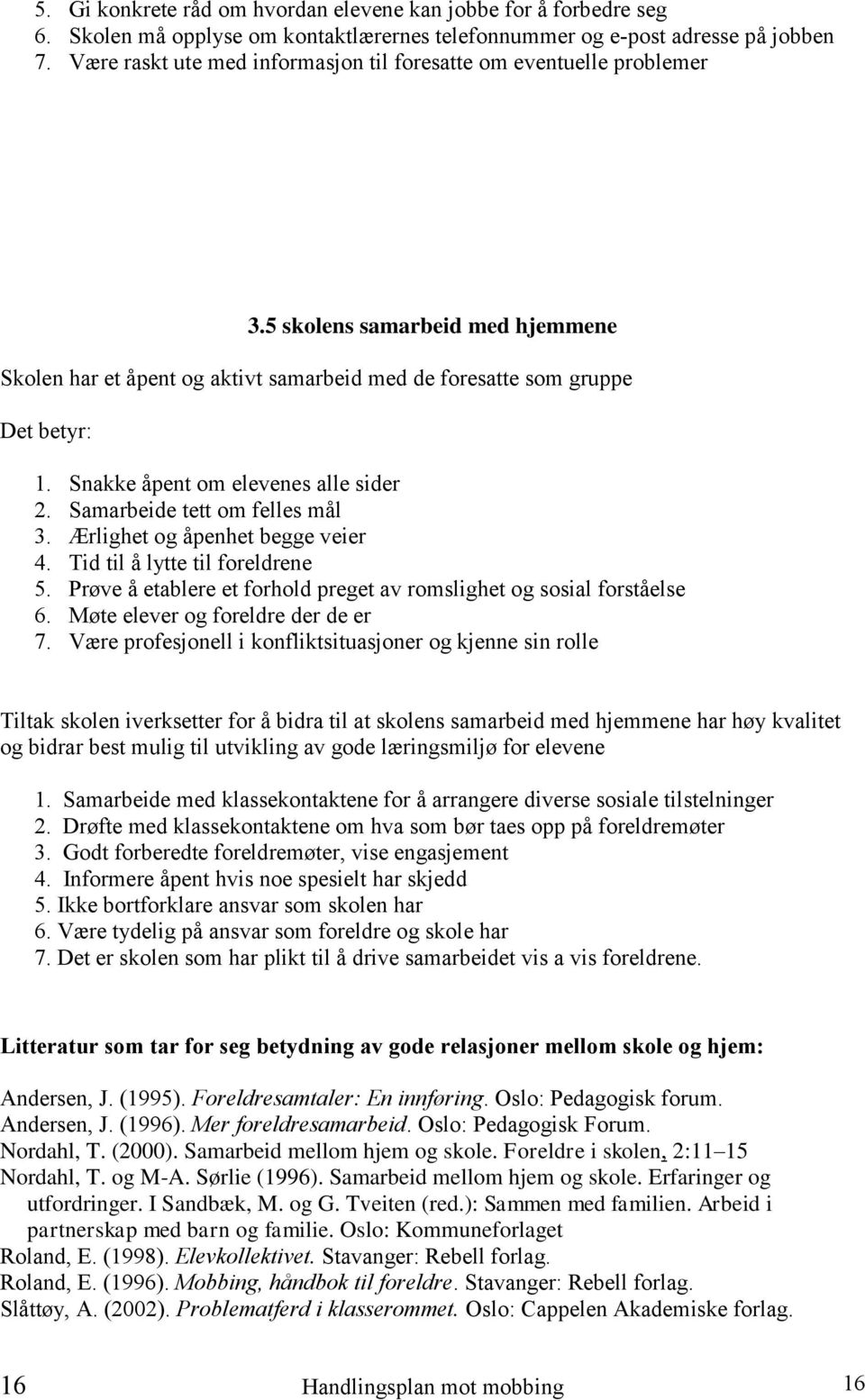 Snakke åpent om elevenes alle sider 2. Samarbeide tett om felles mål 3. Ærlighet og åpenhet begge veier 4. Tid til å lytte til foreldrene 5.