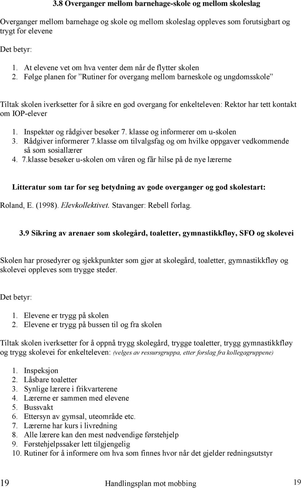 Følge planen for Rutiner for overgang mellom barneskole og ungdomsskole Tiltak skolen iverksetter for å sikre en god overgang for enkelteleven: Rektor har tett kontakt om IOP-elever 1.