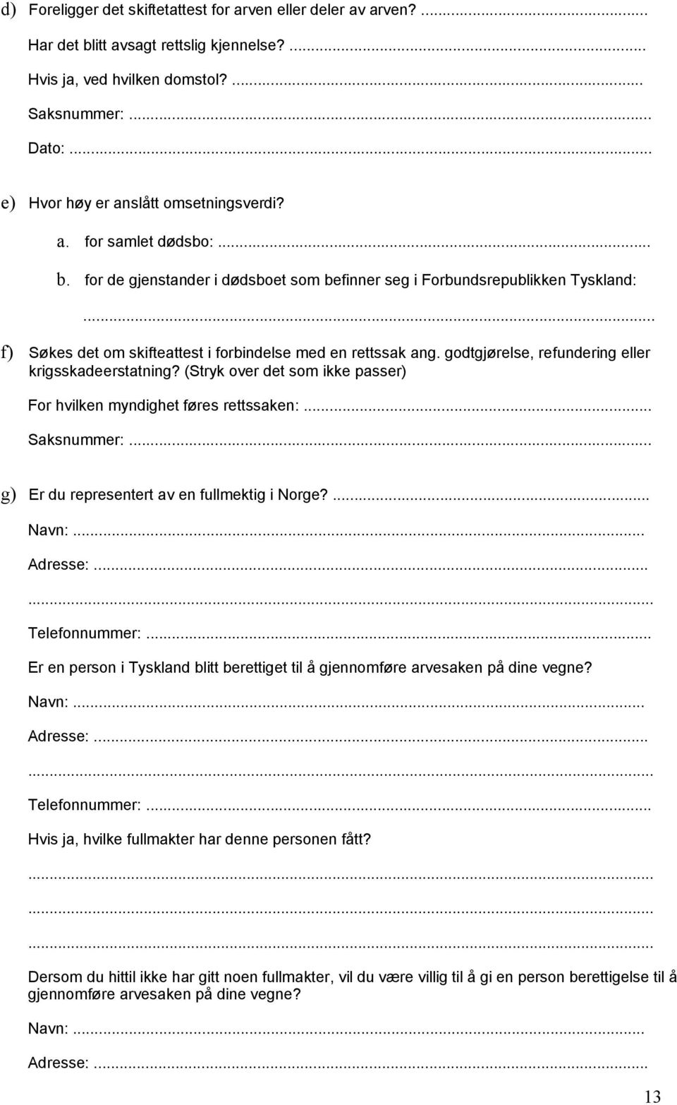 .. f) Søkes det om skifteattest i forbindelse med en rettssak ang. godtgjørelse, refundering eller krigsskadeerstatning? (Stryk over det som ikke passer) For hvilken myndighet føres rettssaken:.