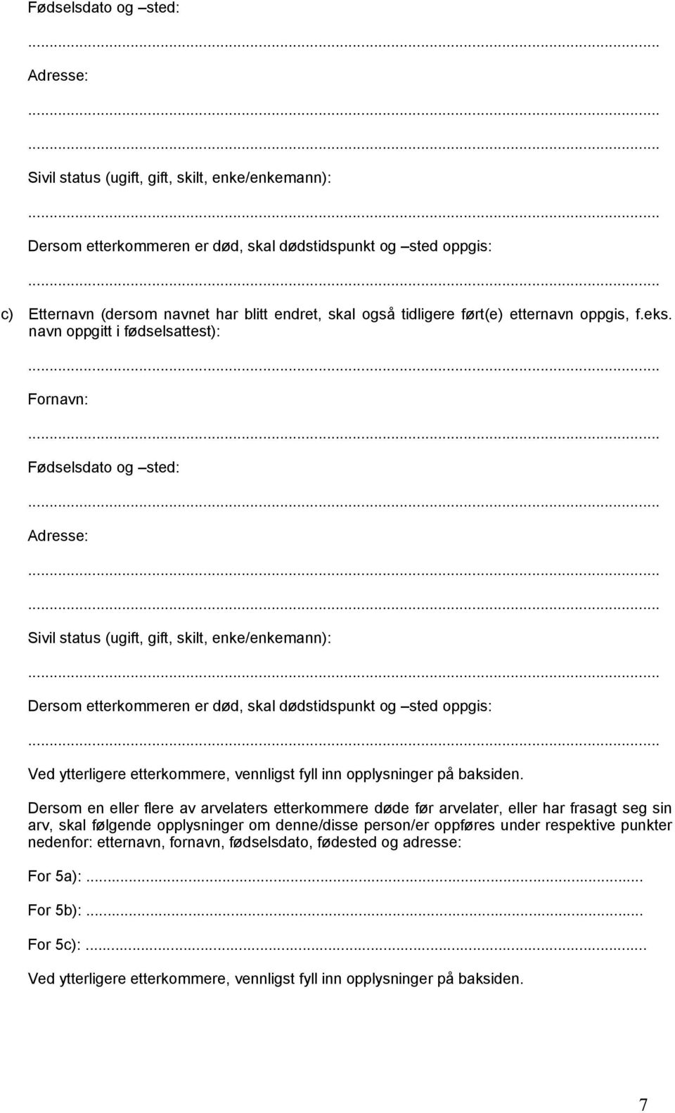 Fornavn: Fødselsdato og sted: Sivil status (ugift, gift, skilt, enke/enkemann): Dersom etterkommeren er død, skal dødstidspunkt og sted oppgis: Ved ytterligere etterkommere, vennligst fyll inn