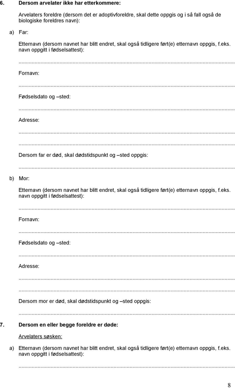 Fornavn: Fødselsdato og sted: Dersom far er død, skal dødstidspunkt og sted oppgis: b) Mor:  Fornavn: Fødselsdato og sted: Dersom mor er død, skal dødstidspunkt og sted