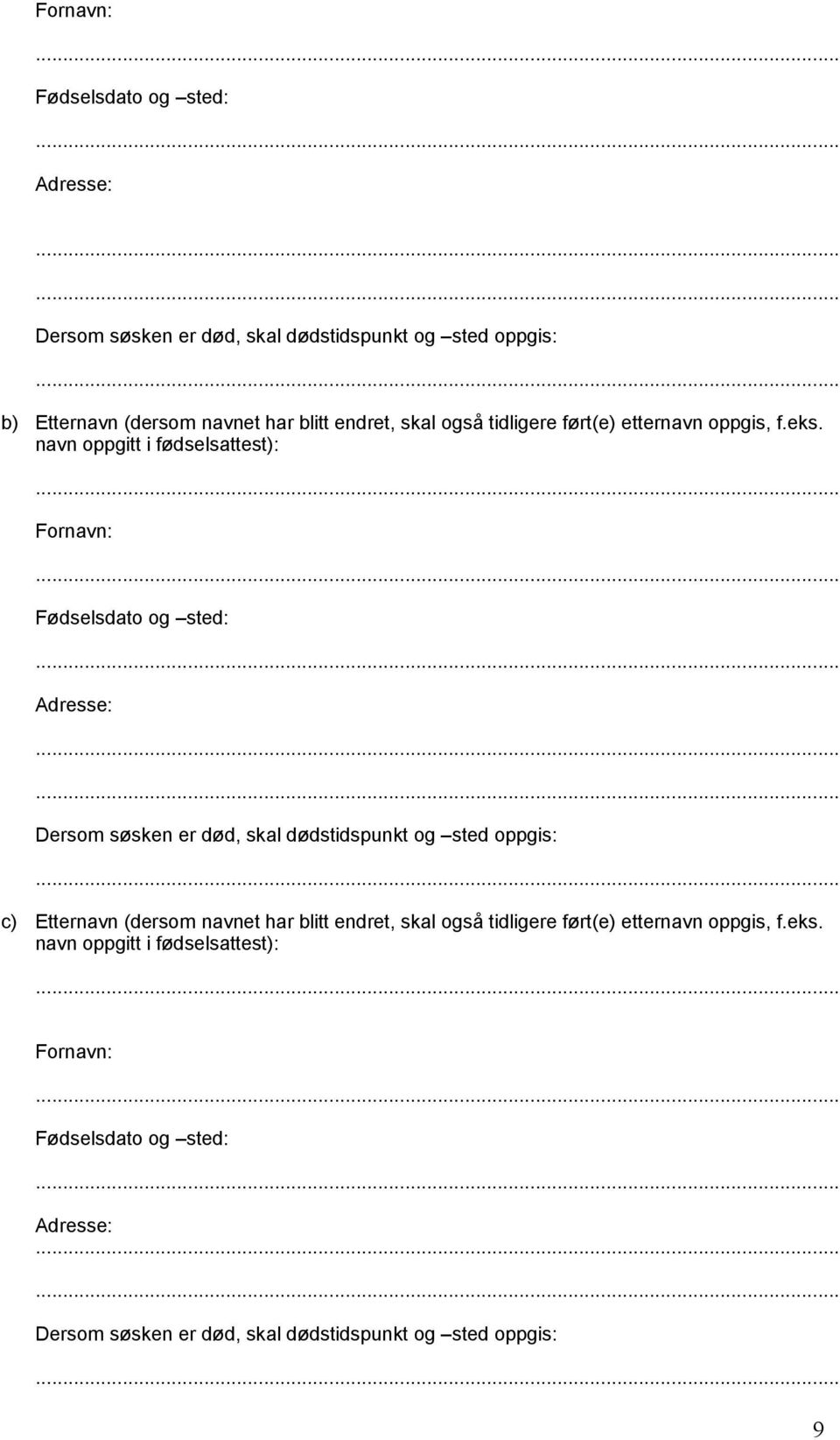 Fornavn: Fødselsdato og sted: Dersom søsken er død, skal dødstidspunkt og sted oppgis: c) Etternavn (dersom navnet