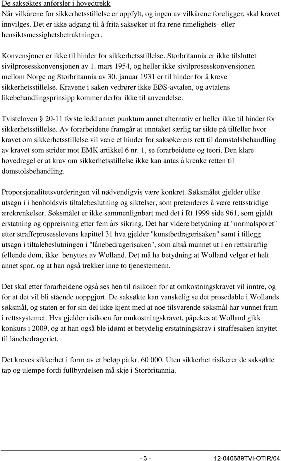 Storbritannia er ikke tilsluttet sivilprosesskonvensjonen av 1. mars 1954, og heller ikke sivilprosesskonvensjonen mellom Norge og Storbritannia av 30.