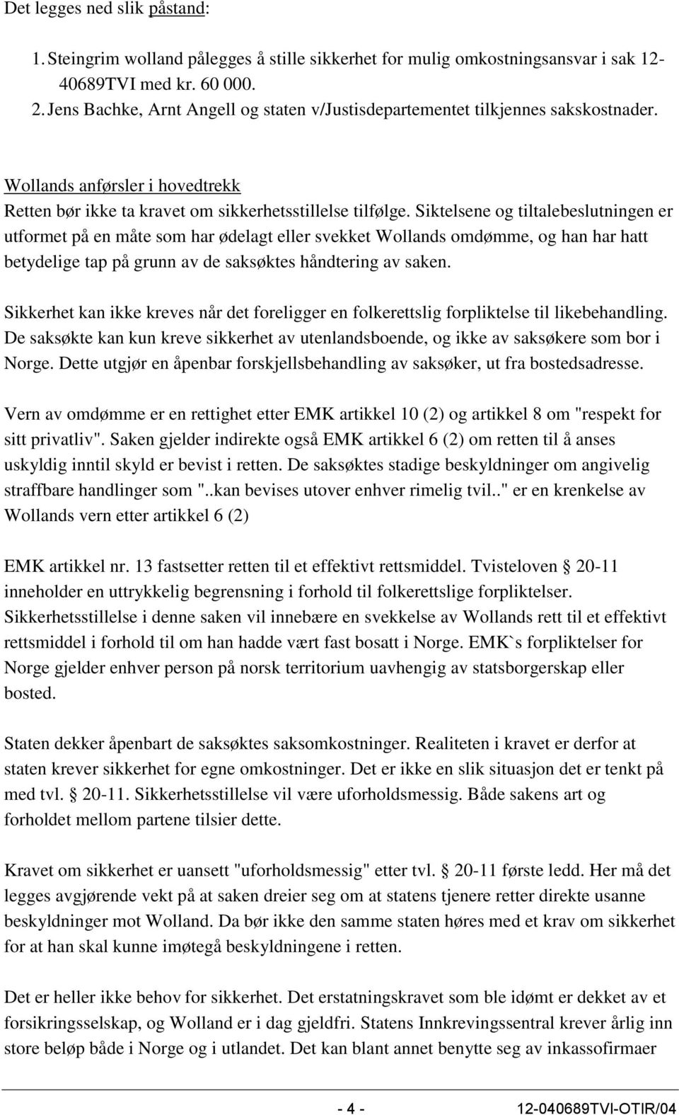 Siktelsene og tiltalebeslutningen er utformet på en måte som har ødelagt eller svekket Wollands omdømme, og han har hatt betydelige tap på grunn av de saksøktes håndtering av saken.