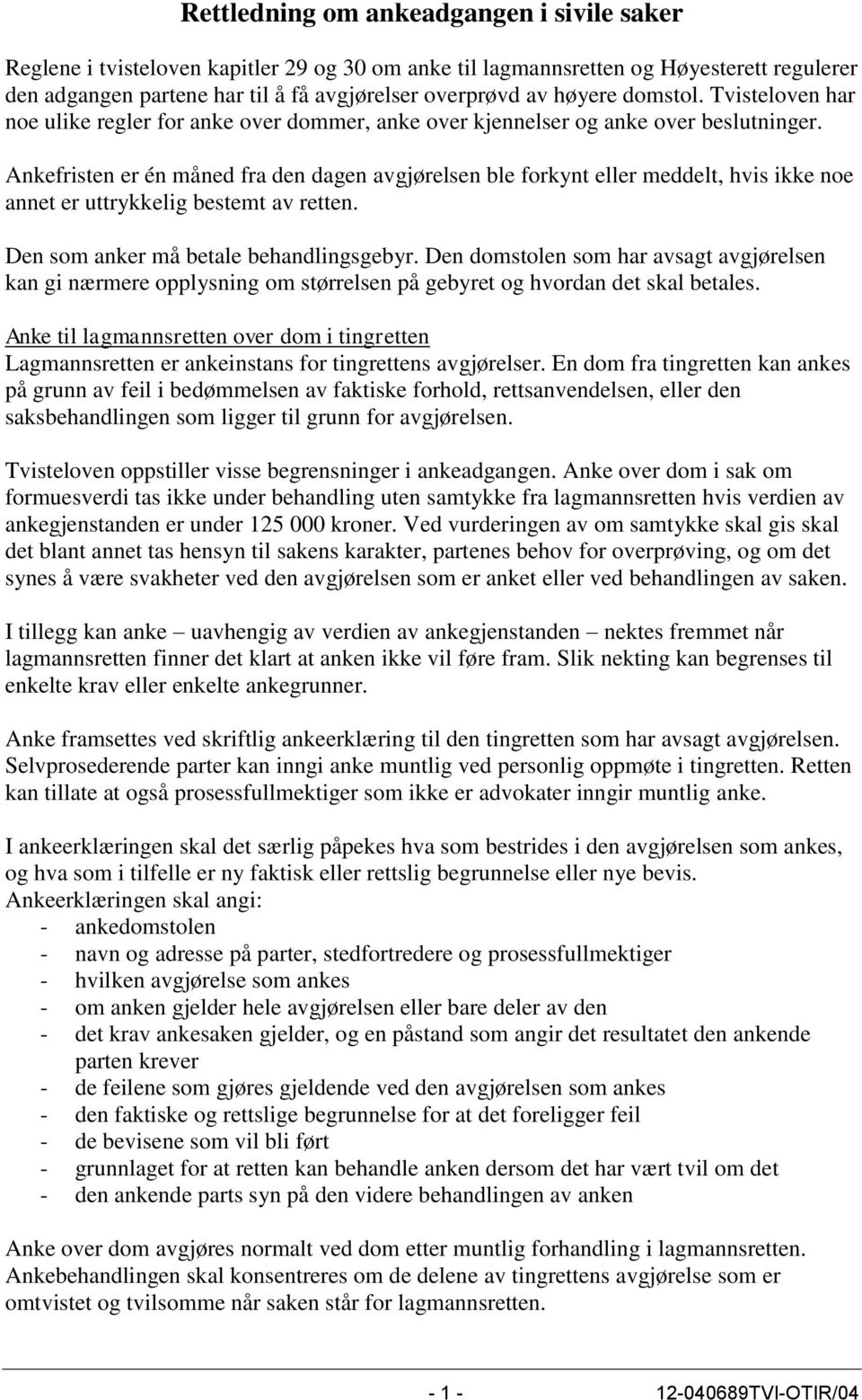 Ankefristen er én måned fra den dagen avgjørelsen ble forkynt eller meddelt, hvis ikke noe annet er uttrykkelig bestemt av retten. Den som anker må betale behandlingsgebyr.