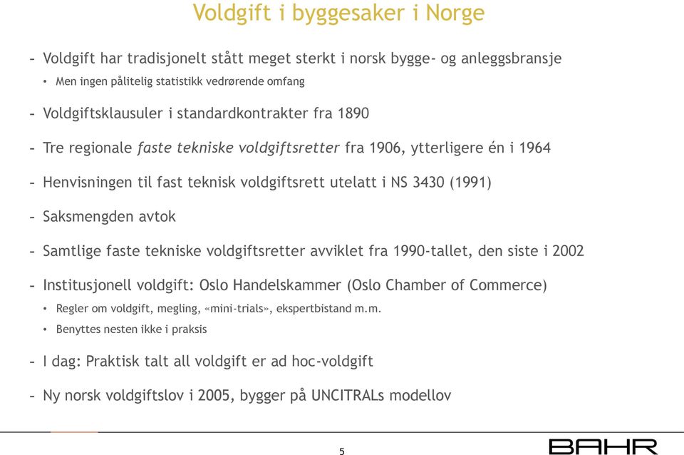 Saksmengden avtok - Samtlige faste tekniske voldgiftsretter avviklet fra 1990-tallet, den siste i 2002 - Institusjonell voldgift: Oslo Handelskammer (Oslo Chamber of Commerce) Regler om