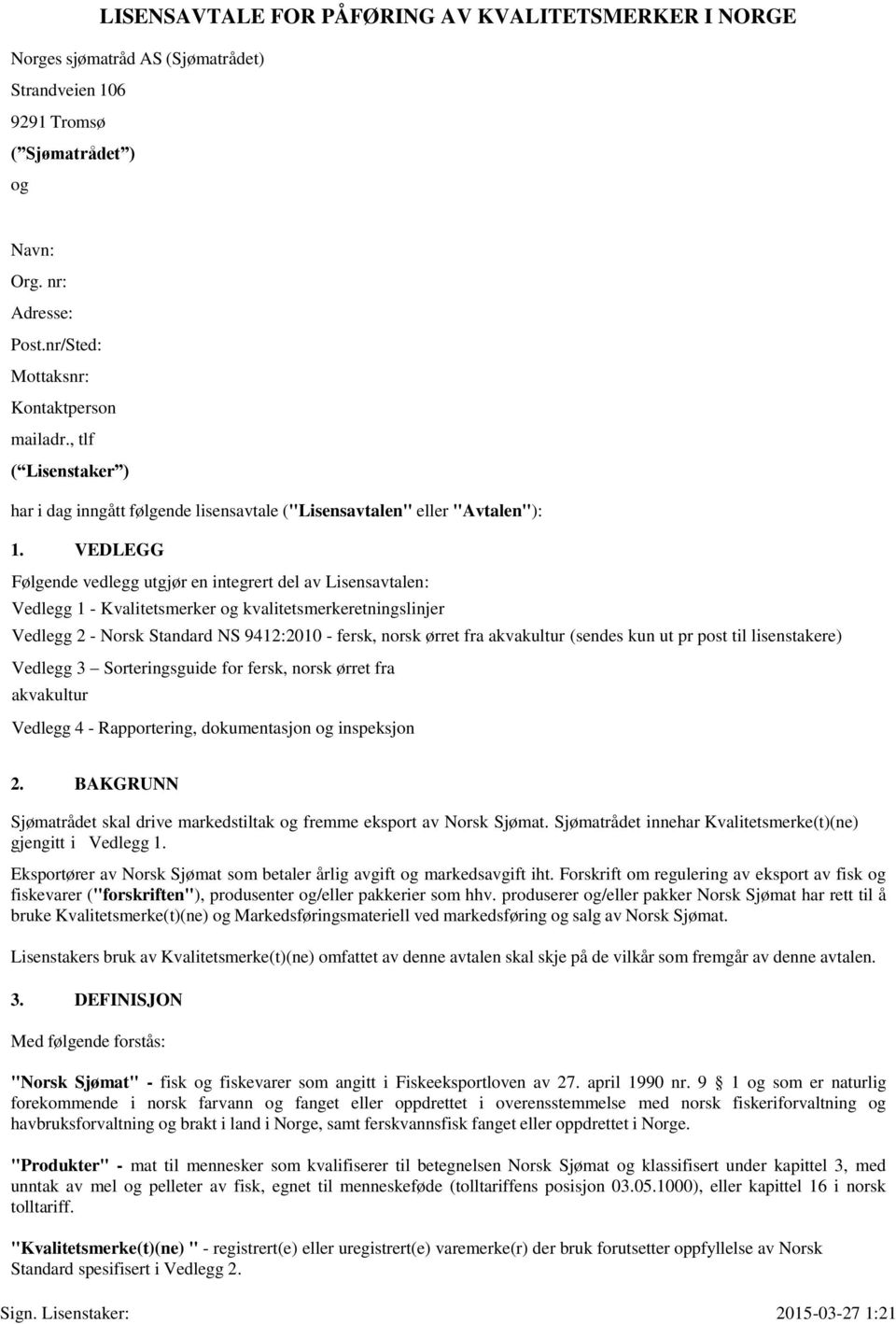 VEDLEGG Følgende vedlegg utgjør en integrert del av Lisensavtalen: Vedlegg 1 - Kvalitetsmerker og kvalitetsmerkeretningslinjer Vedlegg 2 - Norsk Standard NS 9412:2010 - fersk, norsk ørret fra