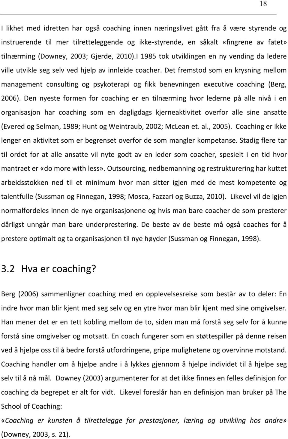 Det fremstod som en krysning mellom management consulting og psykoterapi og fikk benevningen executive coaching (Berg, 2006).