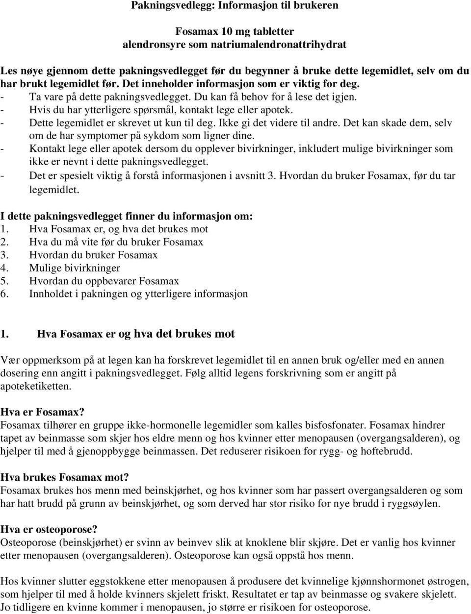 - Hvis du har ytterligere spørsmål, kontakt lege eller apotek. - Dette legemidlet er skrevet ut kun til deg. Ikke gi det videre til andre.