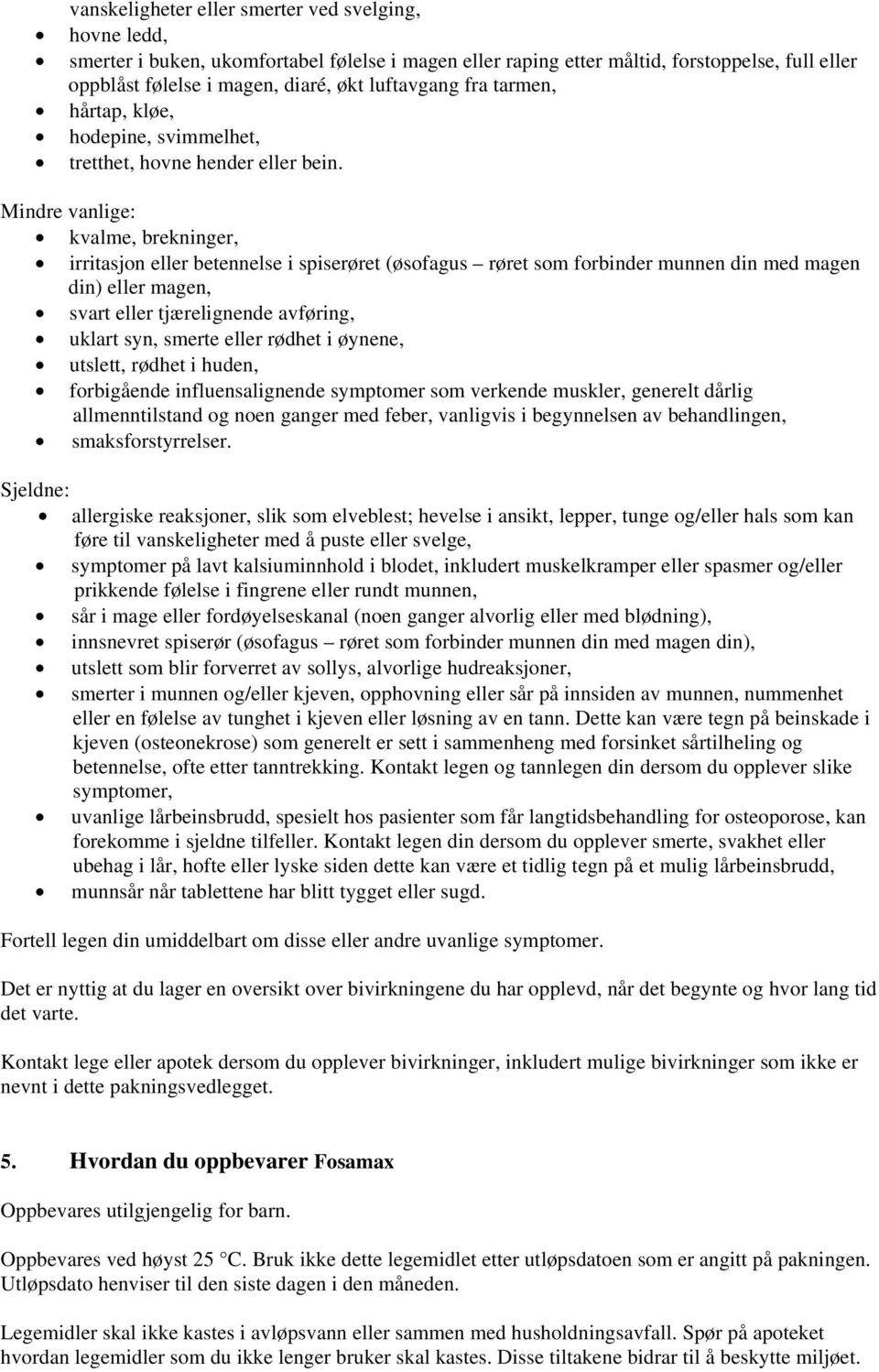 Mindre vanlige: kvalme, brekninger, irritasjon eller betennelse i spiserøret (øsofagus røret som forbinder munnen din med magen din) eller magen, svart eller tjærelignende avføring, uklart syn,