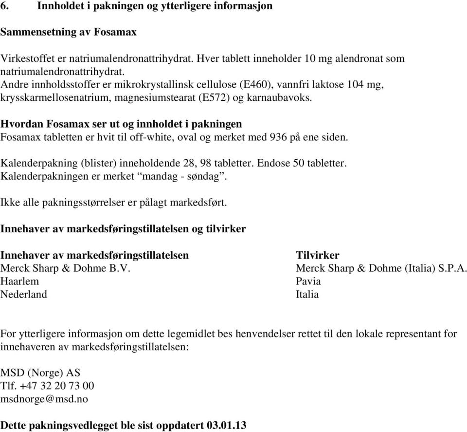 Hvordan Fosamax ser ut og innholdet i pakningen Fosamax tabletten er hvit til off-white, oval og merket med 936 på ene siden. Kalenderpakning (blister) inneholdende 28, 98 tabletter.