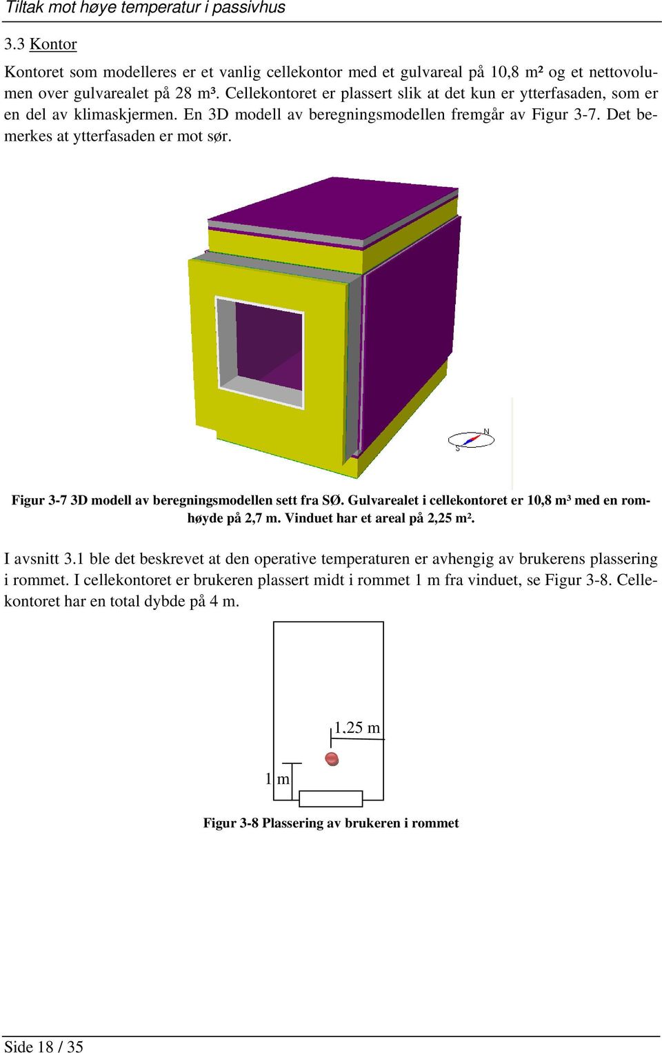 Figur 3-7 3D modell av beregningsmodellen sett fra SØ. Gulvarealet i cellekontoret er 10,8 m³ med en romhøyde på 2,7 m. Vinduet har et areal på 2,25 m². I avsnitt 3.
