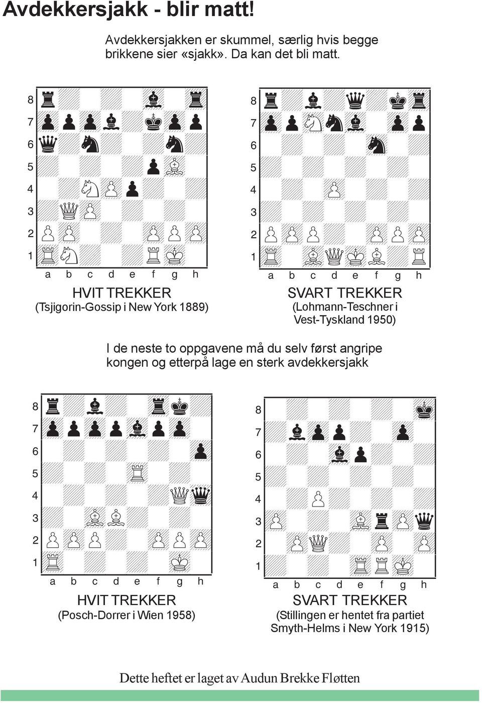 oppgavene må du selv først angripe kongen og etterpå lage en sterk avdekkersjakk HVIT TREKKER (Posch-Dorrer i Wien