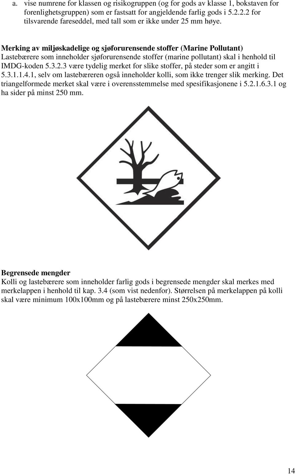 Merking av miljøskadelige og sjøforurensende stoffer (Marine Pollutant) Lastebærere som inneholder sjøforurensende stoffer (marine pollutant) skal i henhold til IMDG-koden 5.3.2.