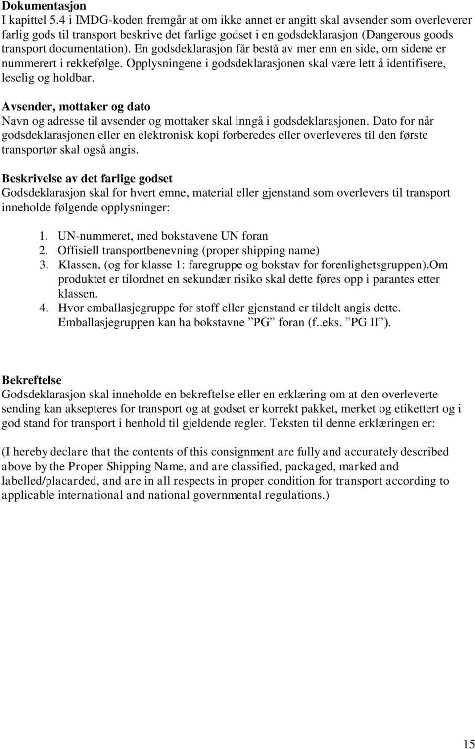 En godsdeklarasjon får bestå av mer enn en side, om sidene er nummerert i rekkefølge. Opplysningene i godsdeklarasjonen skal være lett å identifisere, leselig og holdbar.