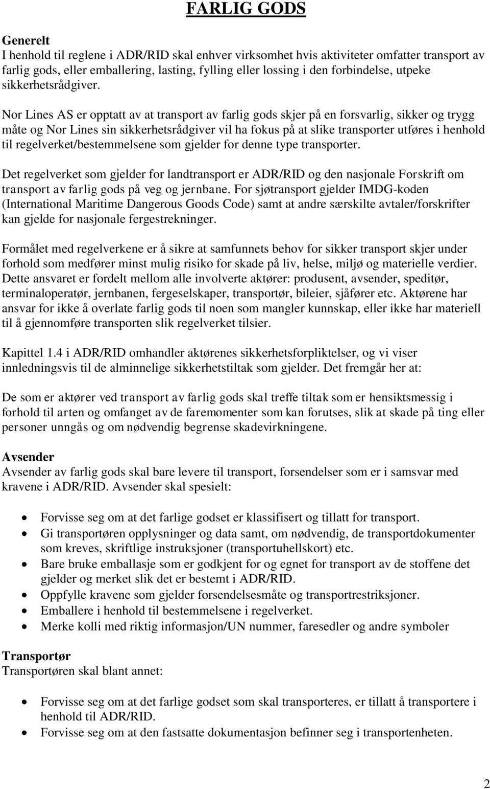 Nor Lines AS er opptatt av at transport av farlig gods skjer på en forsvarlig, sikker og trygg måte og Nor Lines sin sikkerhetsrådgiver vil ha fokus på at slike transporter utføres i henhold til