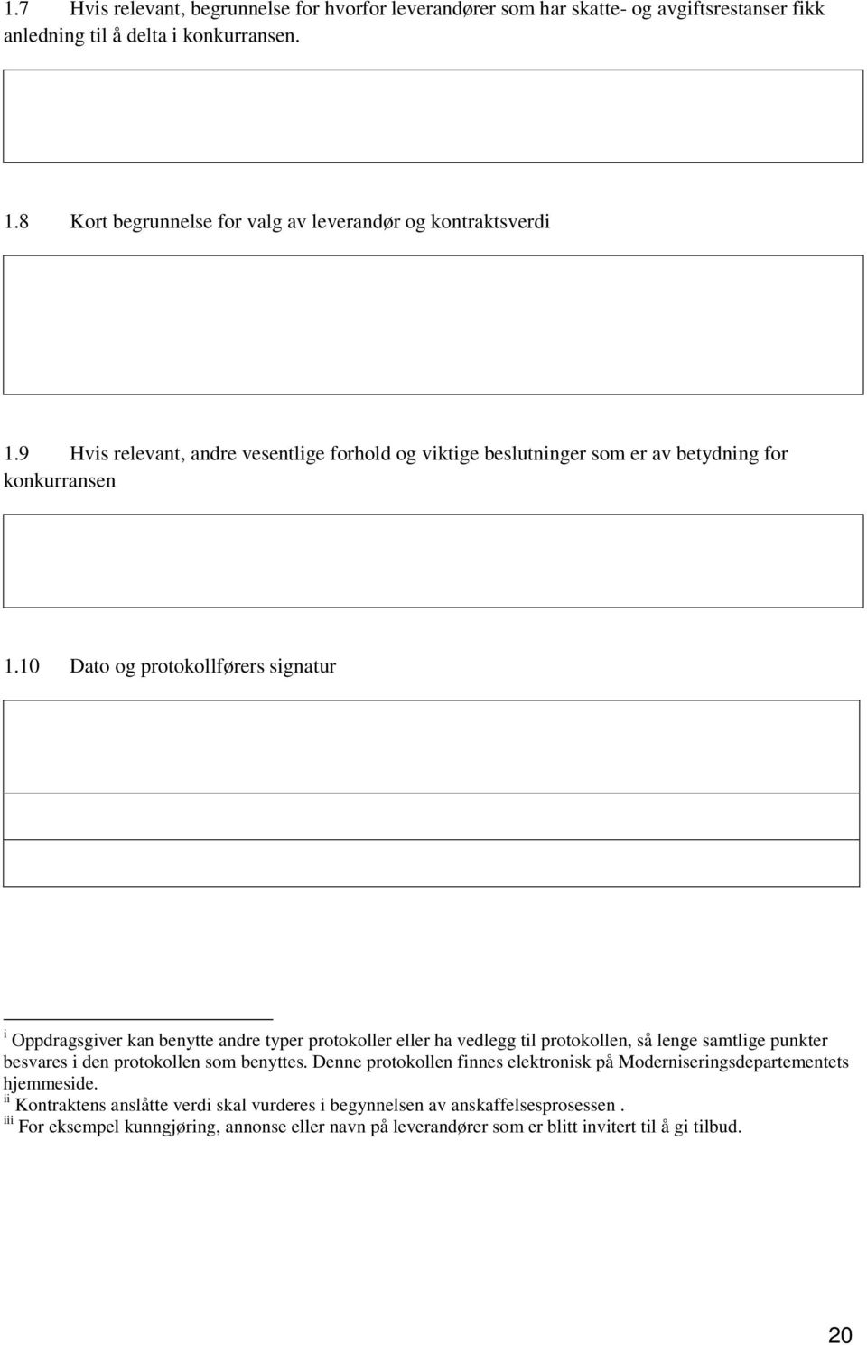 10 Dato og protokollførers signatur i Oppdragsgiver kan benytte andre typer protokoller eller ha vedlegg til protokollen, så lenge samtlige punkter besvares i den protokollen som benyttes.