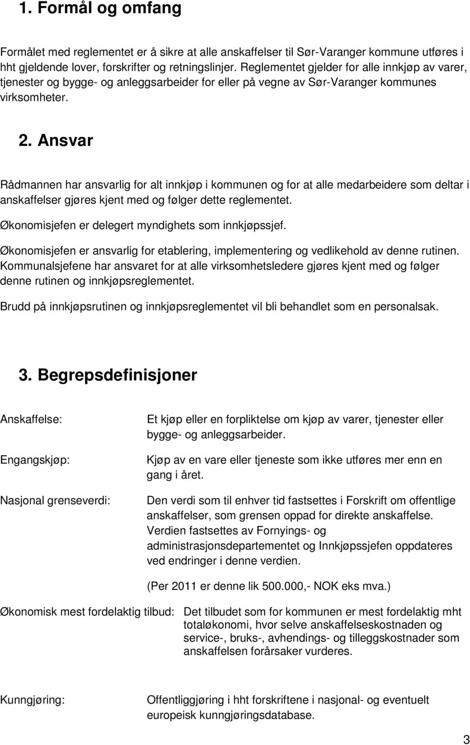 Ansvar Rådmannen har ansvarlig for alt innkjøp i kommunen og for at alle medarbeidere som deltar i anskaffelser gjøres kjent med og følger dette reglementet.