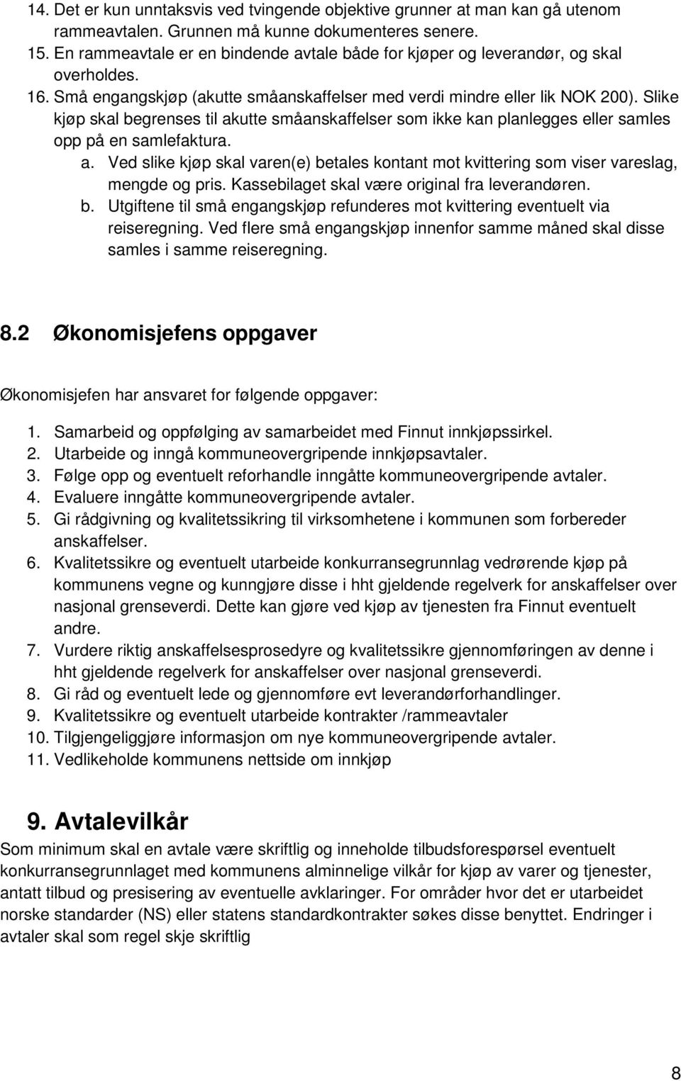 Slike kjøp skal begrenses til akutte småanskaffelser som ikke kan planlegges eller samles opp på en samlefaktura. a. Ved slike kjøp skal varen(e) betales kontant mot kvittering som viser vareslag, mengde og pris.