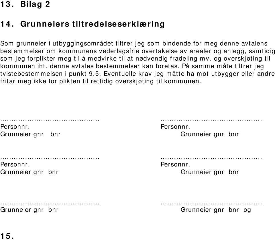 og anlegg, samtidig som jeg forplikter meg til å medvirke til at nødvendig fradeling mv. og overskjøting til kommunen iht. denne avtales bestemmelser kan foretas.