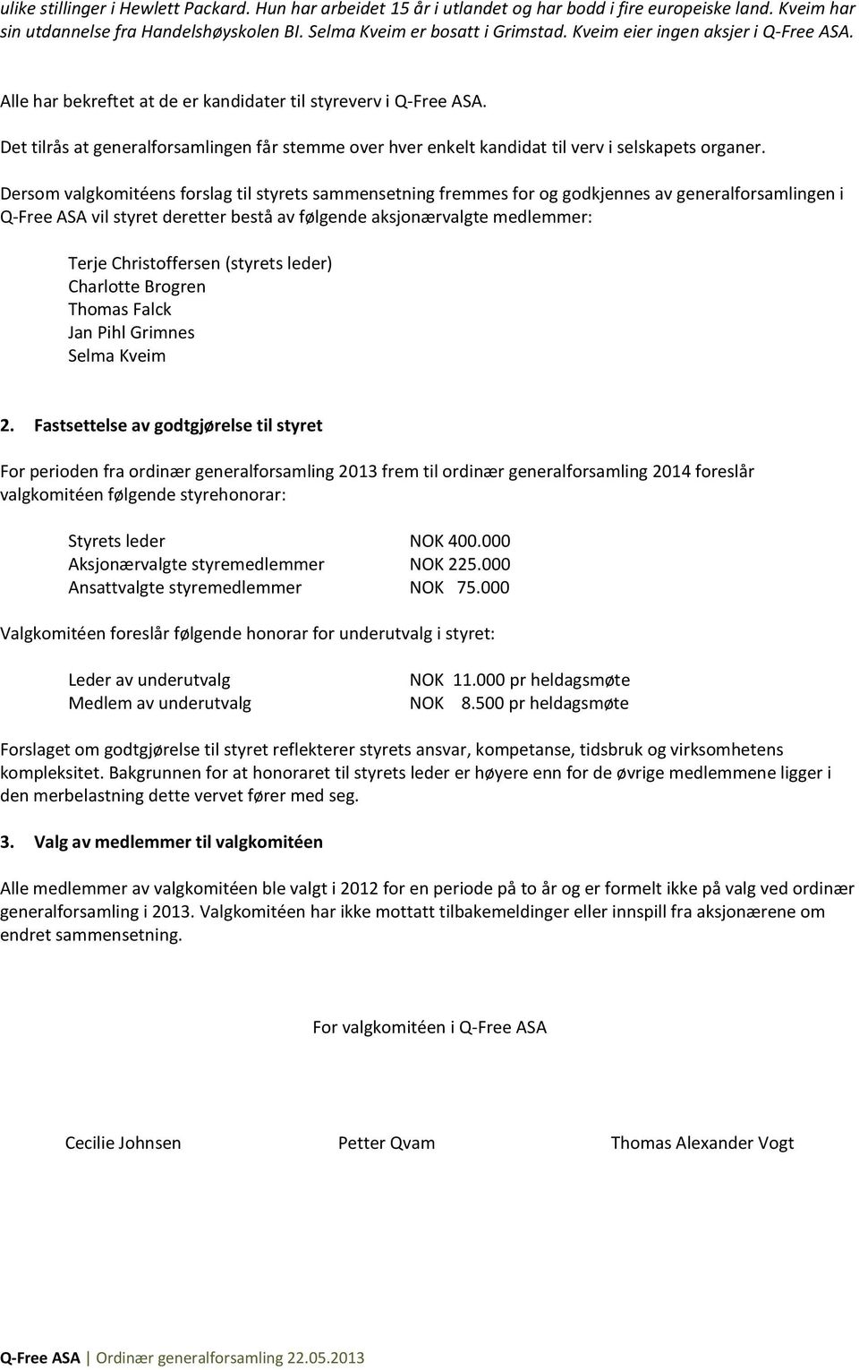 Det tilrås at generalforsamlingen får stemme over hver enkelt kandidat til verv i selskapets organer.