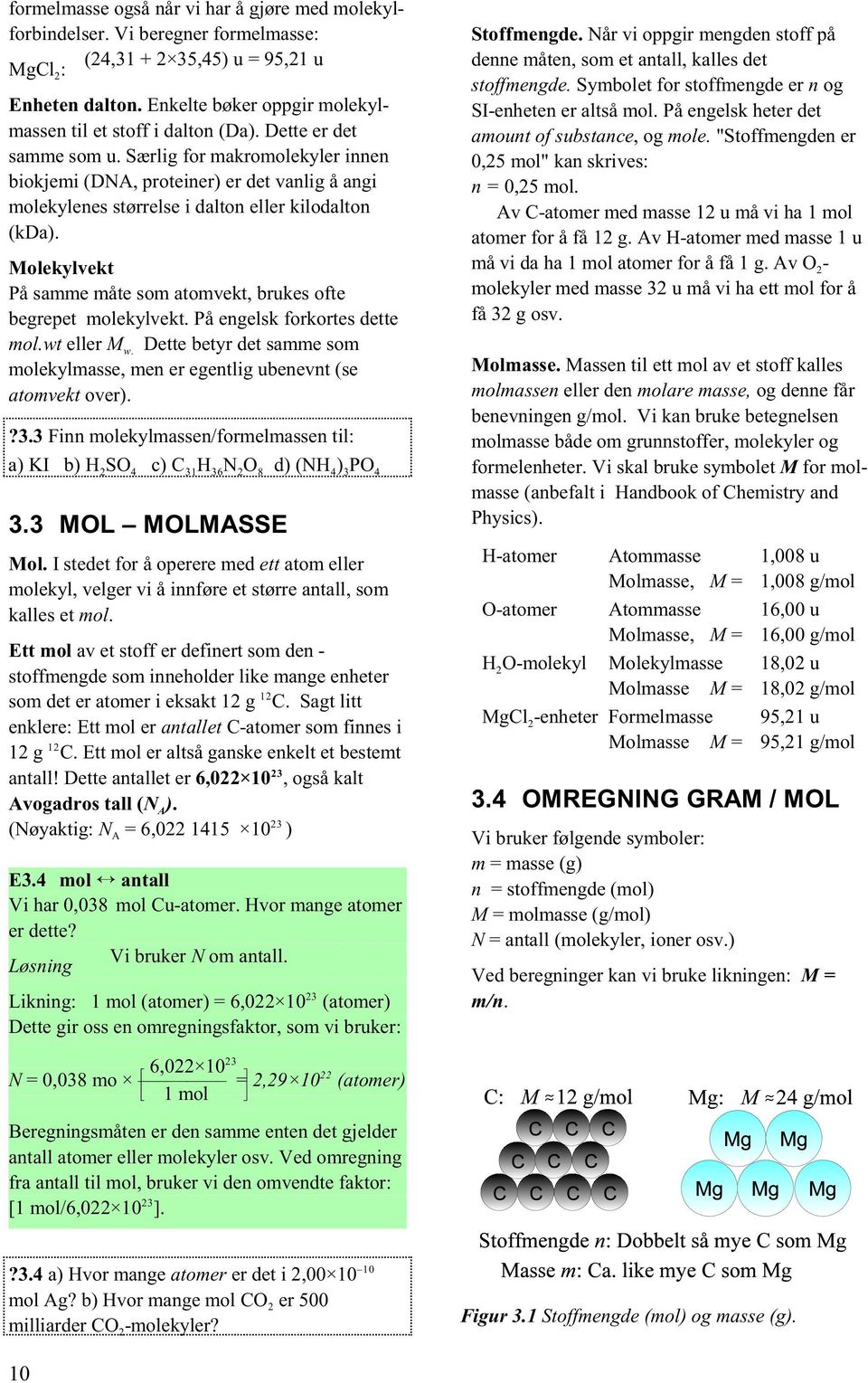 Molekylvekt På samme måte som atomvekt, brukes ofte begrepet molekylvekt. På engelsk forkortes dette mol.wt eller M w.