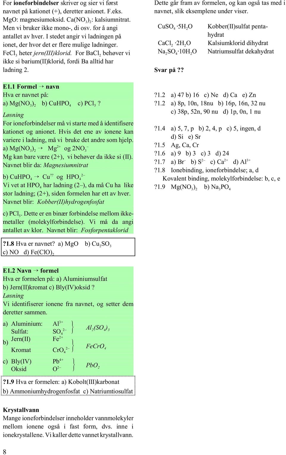 For BaCl behøver vi ikke si barium(ii)klorid, fordi Ba alltid har ladning. E1.1 Formel navn Hva er navnet på: a) Mg(NO ) b) CuHPO c) PCl?