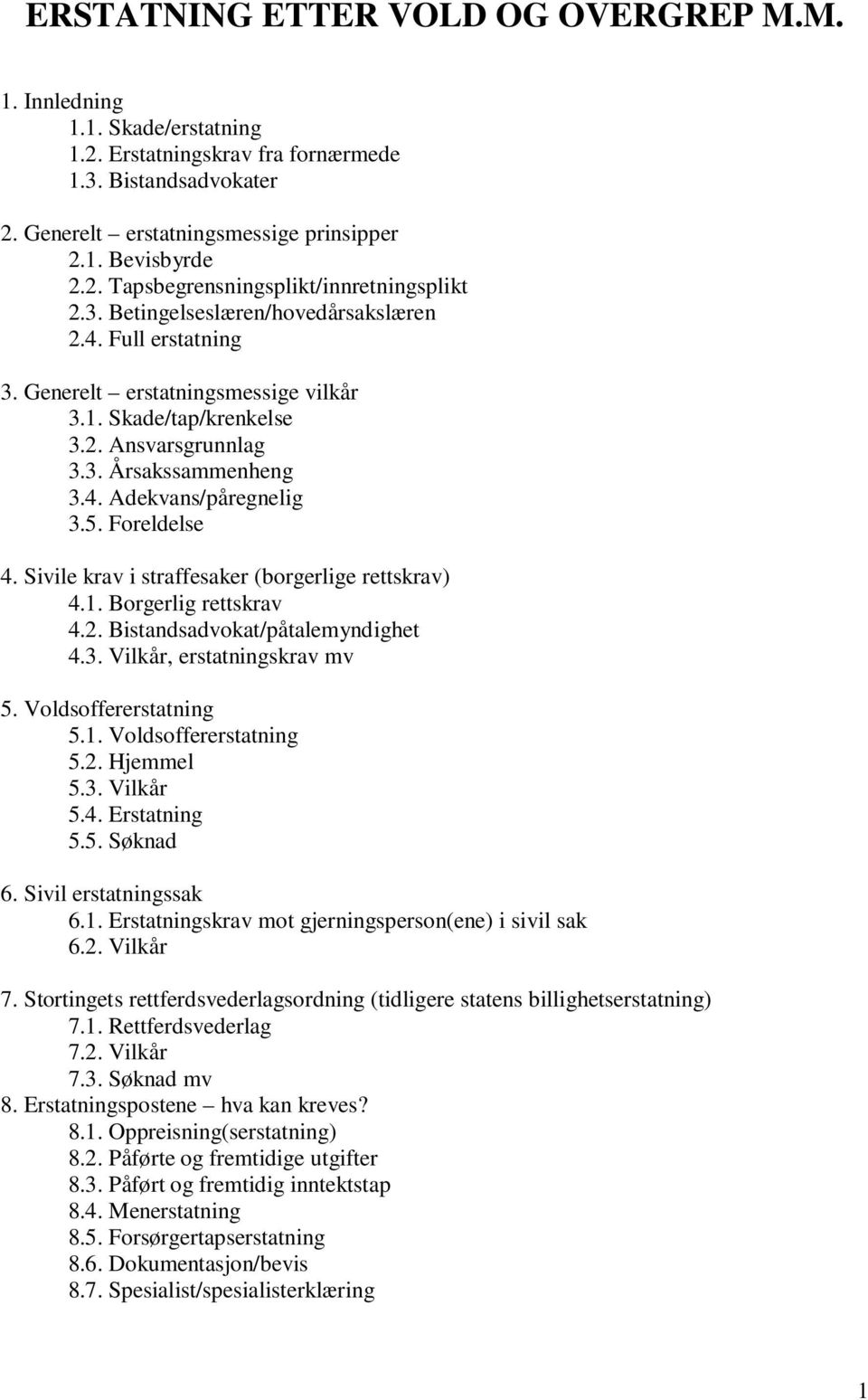 Foreldelse 4. Sivile krav i straffesaker (borgerlige rettskrav) 4.1. Borgerlig rettskrav 4.2. Bistandsadvokat/påtalemyndighet 4.3. Vilkår, erstatningskrav mv 5. Voldsoffererstatning 5.1. Voldsoffererstatning 5.2. Hjemmel 5.