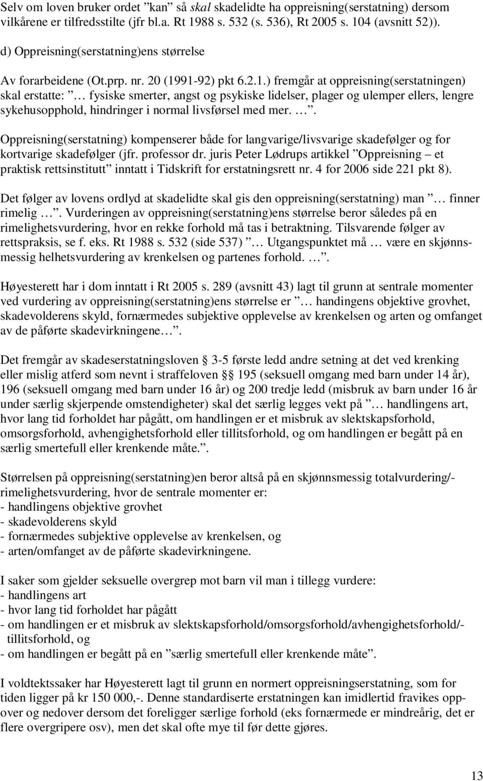 91-92) pkt 6.2.1.) fremgår at oppreisning(serstatningen) skal erstatte: fysiske smerter, angst og psykiske lidelser, plager og ulemper ellers, lengre sykehusopphold, hindringer i normal livsførsel med mer.