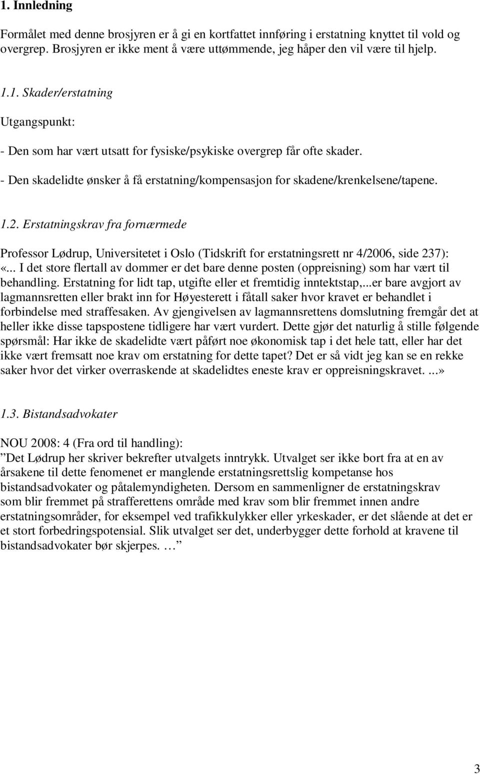 Erstatningskrav fra fornærmede Professor Lødrup, Universitetet i Oslo (Tidskrift for erstatningsrett nr 4/2006, side 237): «.