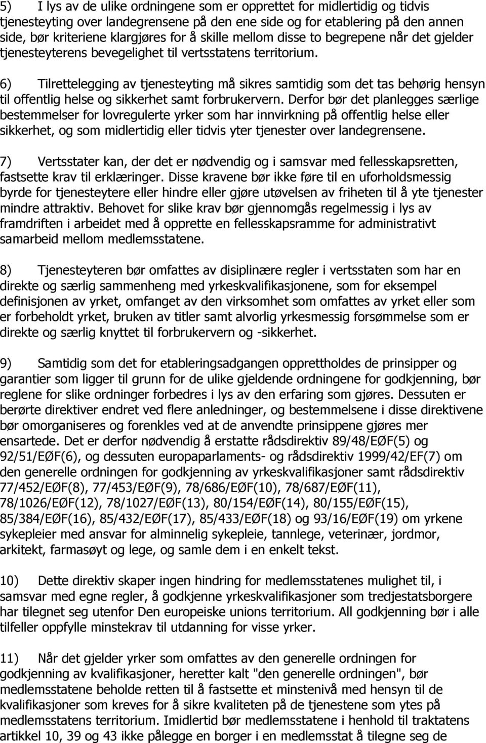 6) Tilrettelegging av tjenesteyting må sikres samtidig som det tas behørig hensyn til offentlig helse og sikkerhet samt forbrukervern.