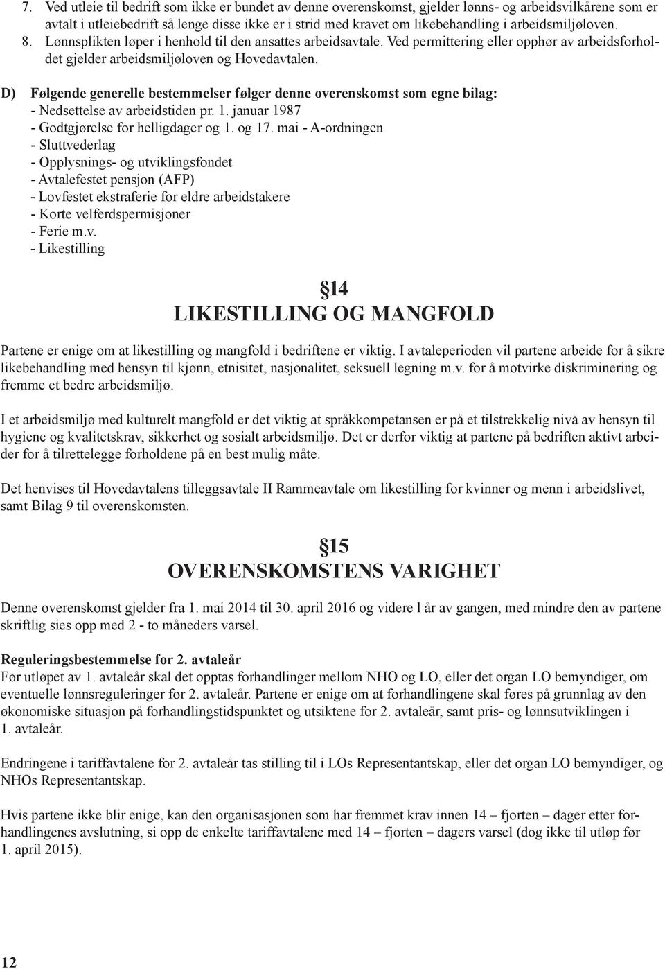 D) Følgende generelle bestemmelser følger denne overenskomst som egne bilag: - Nedsettelse av arbeidstiden pr. 1. januar 1987 - Godtgjørelse for helligdager og 1. og 17.